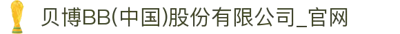 贝博BB(中国)股份有限公司_官网